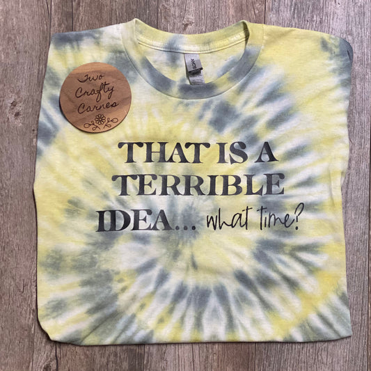 THAT IS A TERRIBLE IDEA…what time? HAND DYED TEE